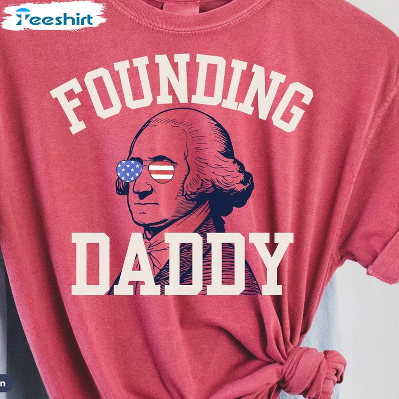 Funny Independence Short Sleeve , Trendy Founding Daddy Shirt Long Sleeve