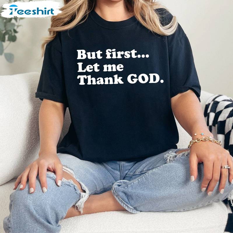 Inspirational Quote Sweatshirt , Limited But First Let Me Thank God Shirt Tee Tops