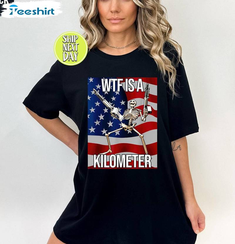 Wtf Is A Kilometer Meme Limited Shirt, Unique Usa Flag Crewneck Long Sleeve