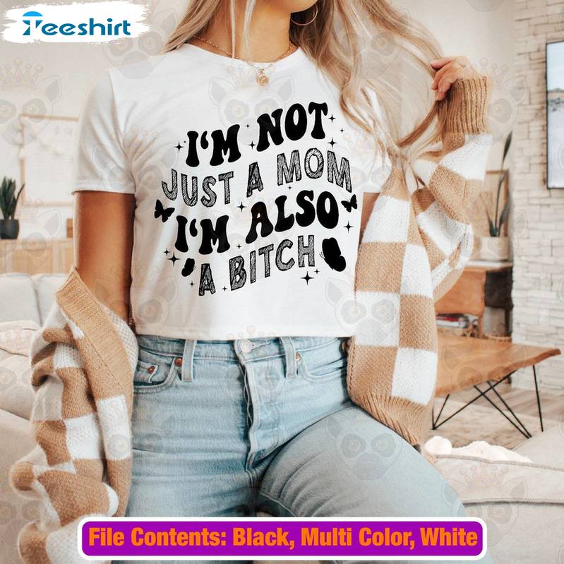 I'm Not Just A Mom I'm Also A Bitch Cool Design Shirt, Mom Life Crewneck Tee Tops