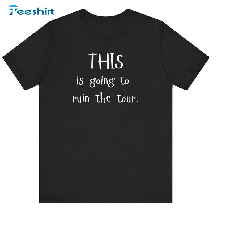 Trendy This Is Going To Ruin The Tour Shirt, Viral Concert Short Sleeve Crewneck