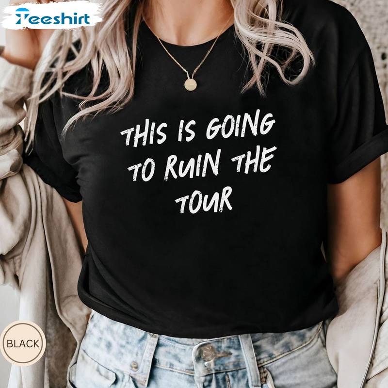 Funny Meme Short Sleeve , Trendy This Is Going To Ruin The Tour Shirt Sweater