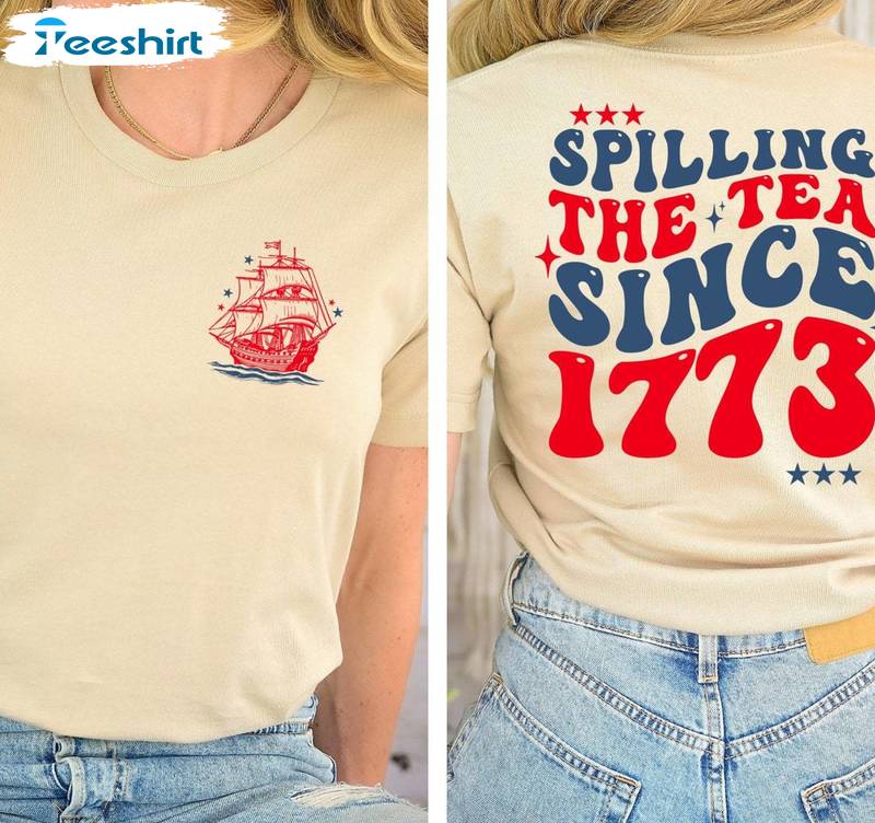 Fourth Of July Unisex T Shirt , Modern Spilling Tea Since 1773 Shirt Hoodie