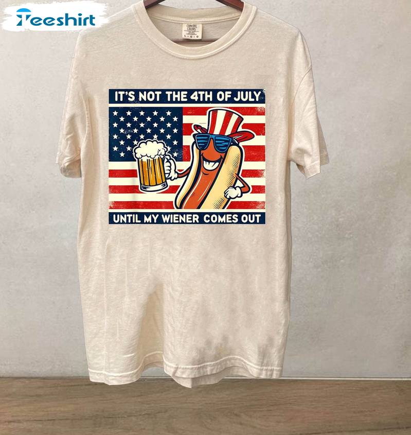 It's Not 4th Of July Until My Wiener Comes Out Funny Shirt, Usa Flag Crewneck Long Sleeve