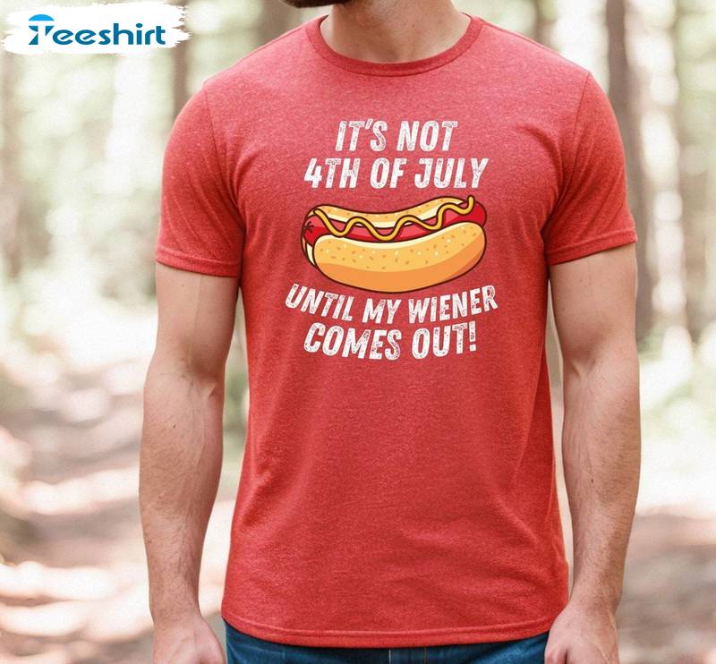 Independence Day Tank Top, Vintage It's Not 4th Of July Until My Wiener Comes Out Shirt Sweatshirt