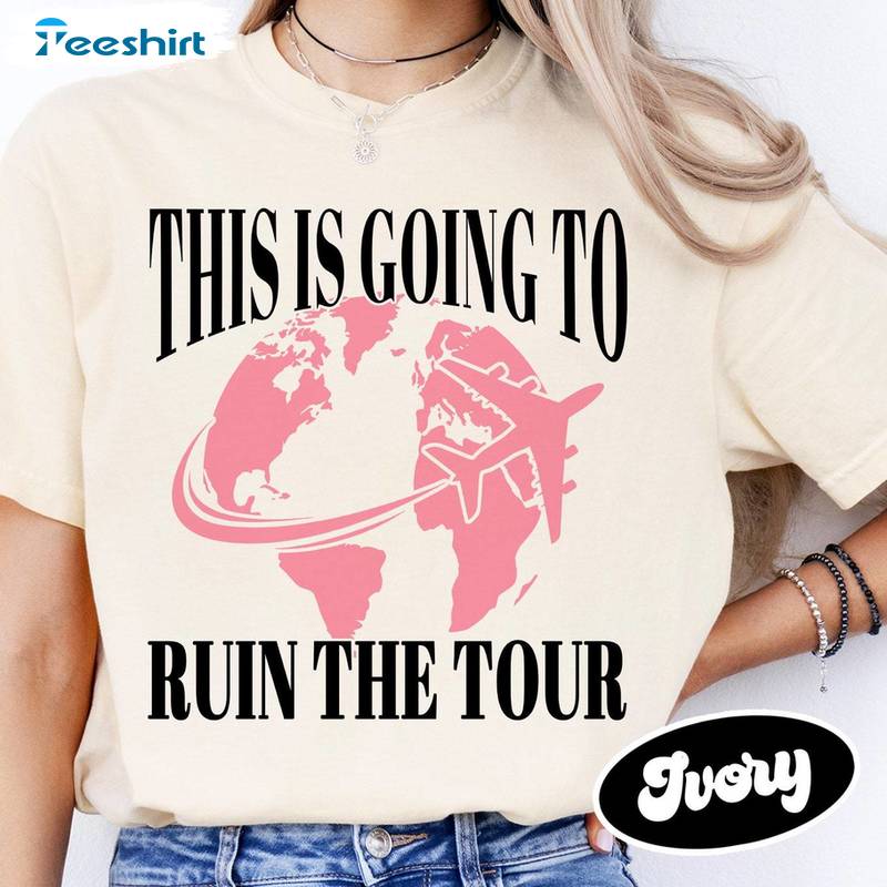 This Is Going To Ruin The Tour Shirt