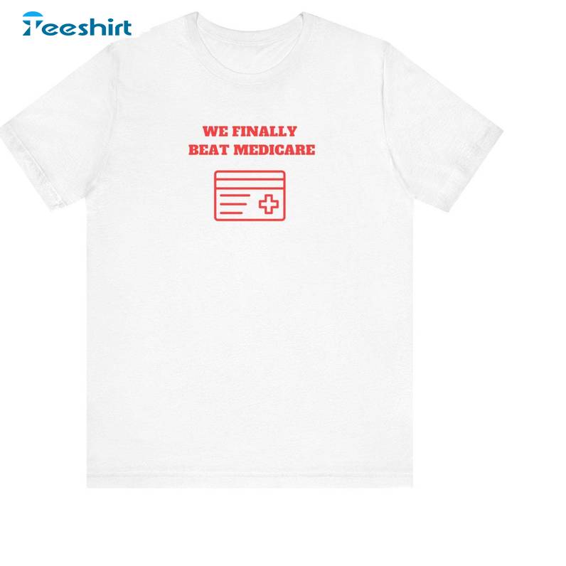 Fantastic We Finally Beat Medicare Shirt, Must Have Tee Tops Sweater For Men Women