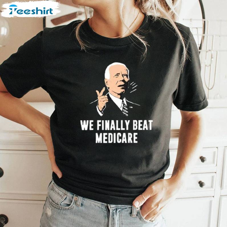 Joe Biden Inspirational Unisex Hoodie, Limited We Finally Beat Medicare Shirt Long Sleeve