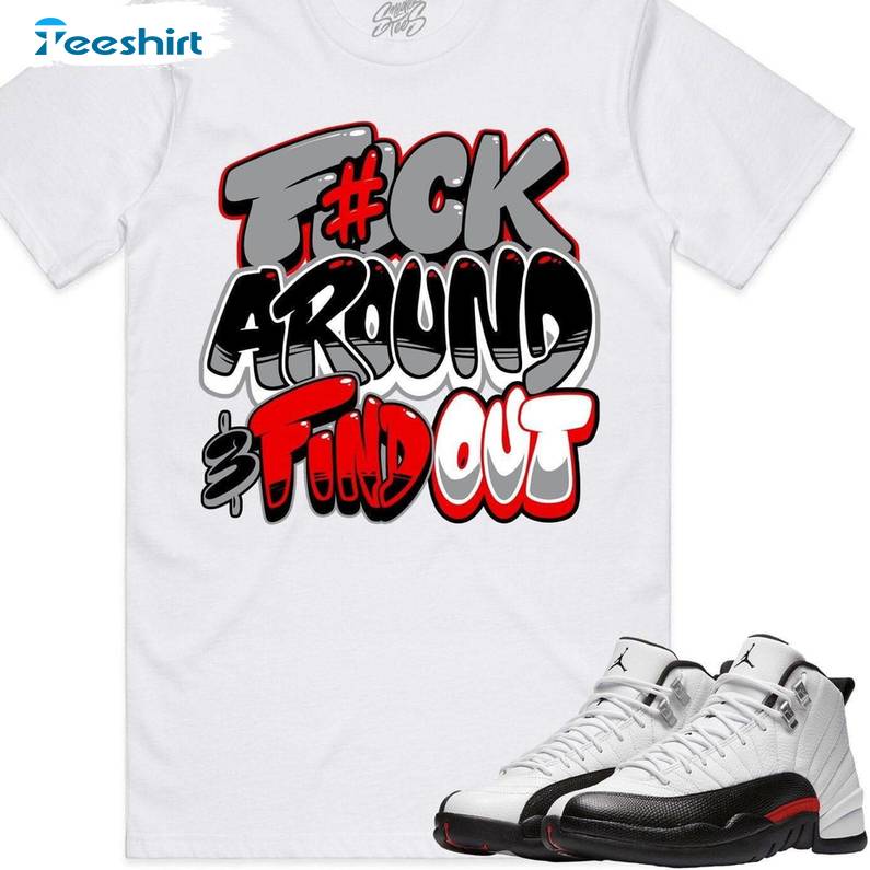 Fuck Around Find Out Unisex Hoodie, Must Have Jordan 12 Red Taxi Shirt Long Sleeve