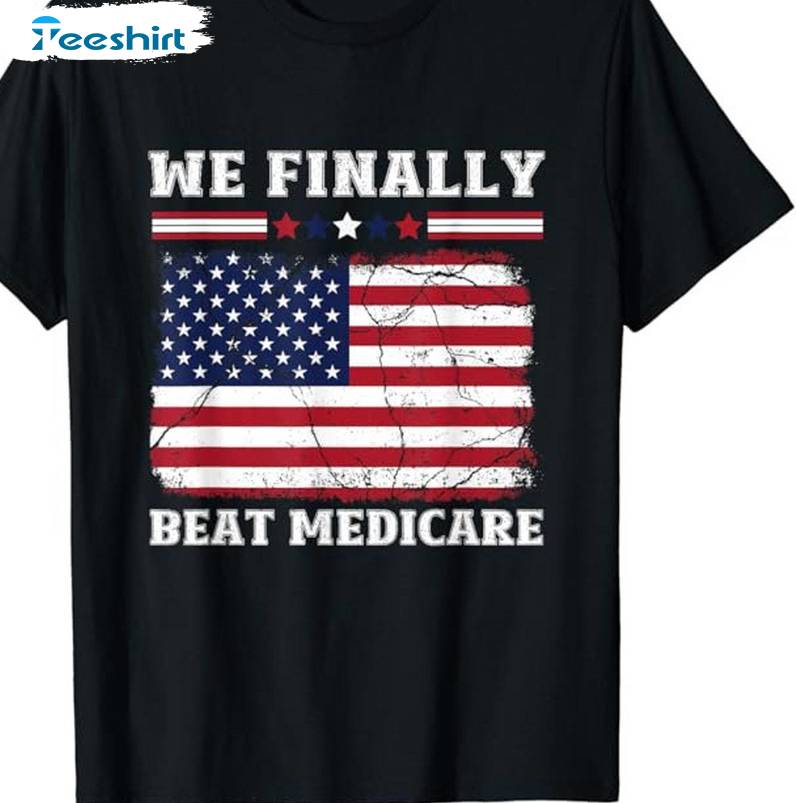 Unique Beat Medicare Sweatshirt , Trendy We Finally Beat Medicare Shirt Sweater