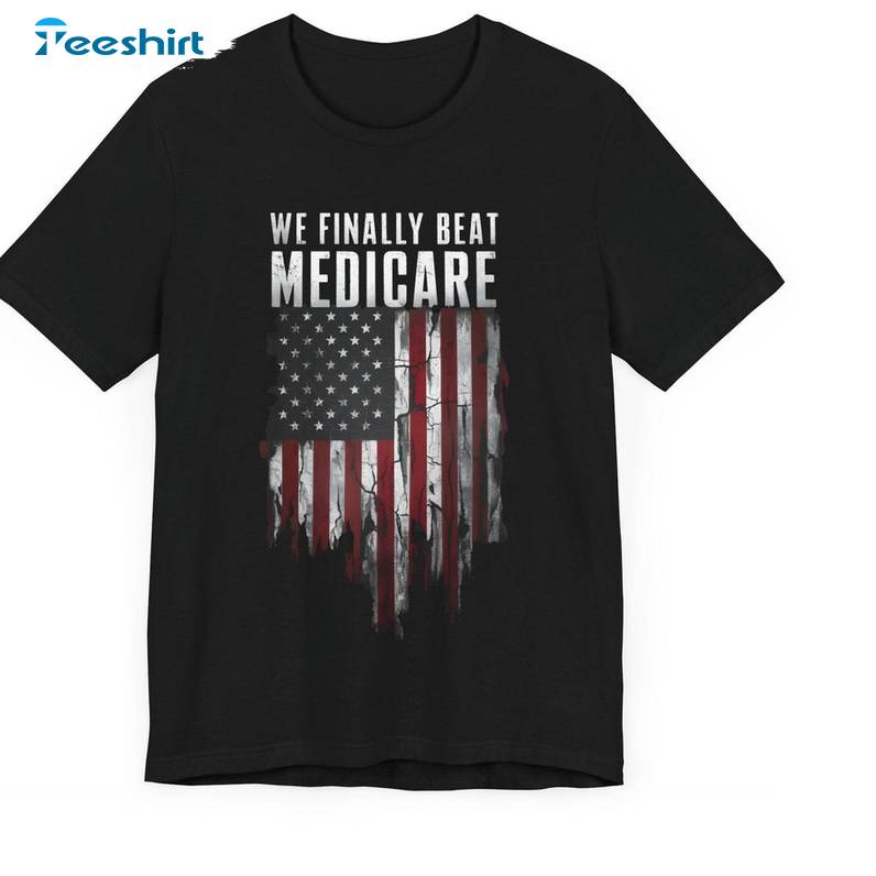 Funny Usa America Short Sleeve , Must Have We Finally Beat Medicare Shirt Hoodie