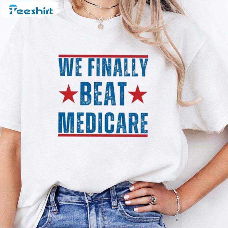 Awesome We Finally Beat Medicare Shirt, Must Have Joe Biden Short Sleeve Long Sleeve