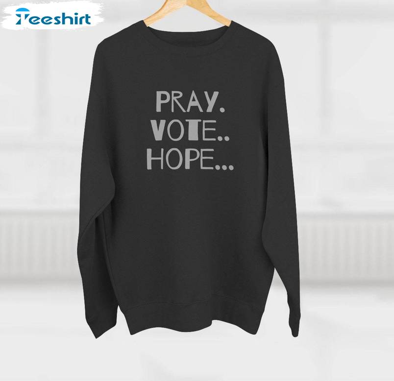 Pray Vote Hope Inspirational Shirt, Vote For Peace Political Unisex Hoodie Crewneck