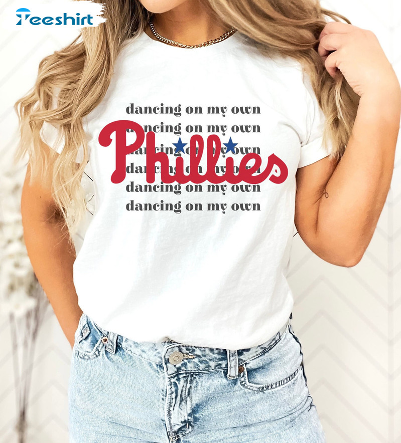Dancing On My Own Phillies Shirt - Philadelphia Baseball Unisex T-shirt Tee Tops