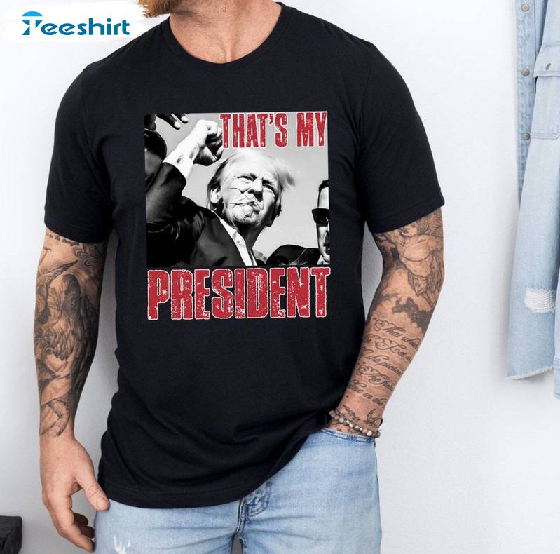 New Rare That's My President Shirt, Must Have Trump 2024 Unisex Hoodie Short Sleeve