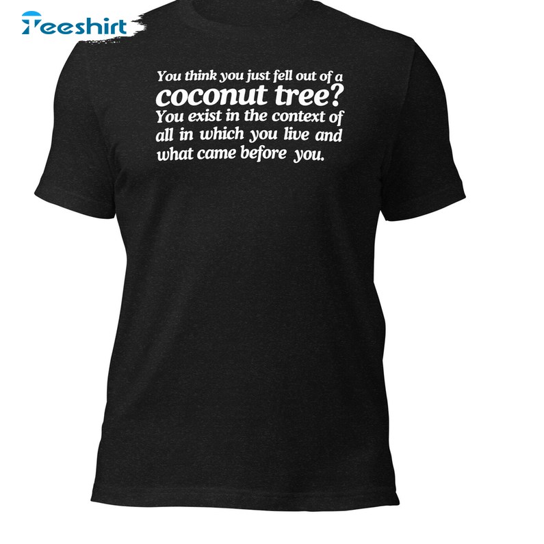 Basic You Think You Just Fall Out Of A Coconut Tree Shirt, Text Tee Tops Sweatshirt