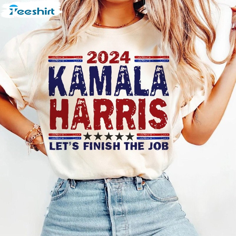 Let's Finish The Job Kamala Harris Shirt, President Campaign Unisex T Shirt Sweatshirt