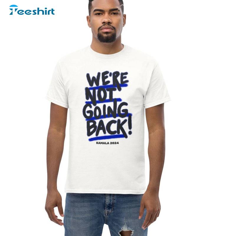 2024 We Re Not Going Back Shirt, Election Short Sleeve Crewneck