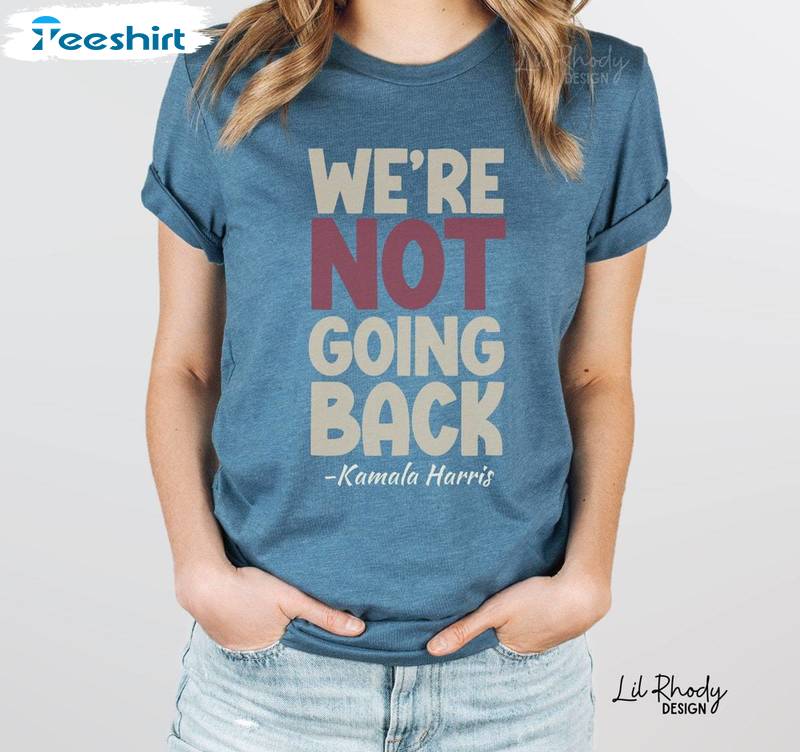 Trendy We're Not Going Back Shirt, Kamala Harris 47 Long Sleeve Crewneck