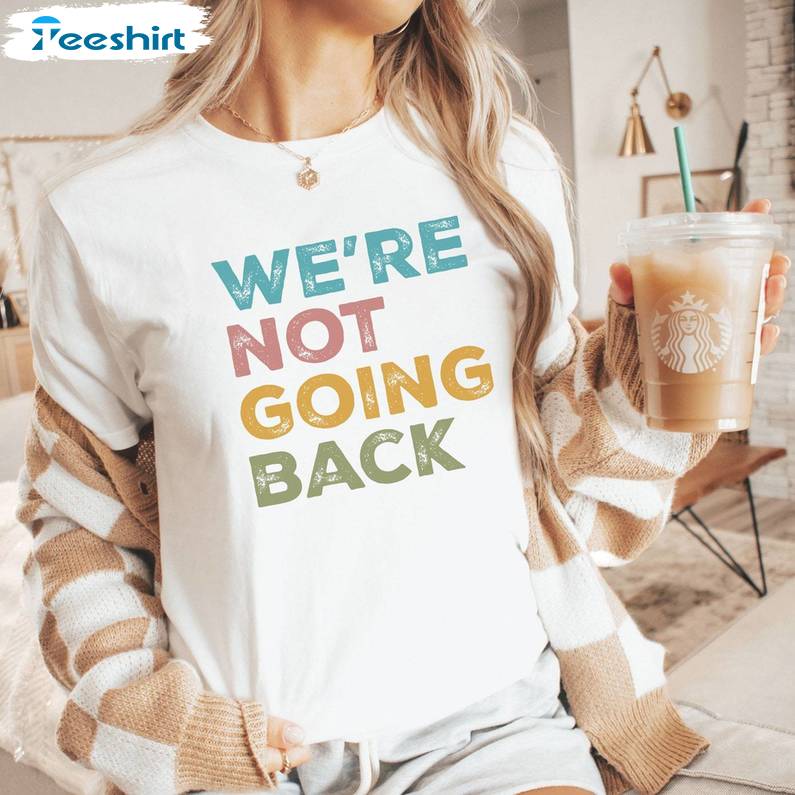 Colorful We're Not Going Back Shirt, 2024 Election Crewneck T-shirt