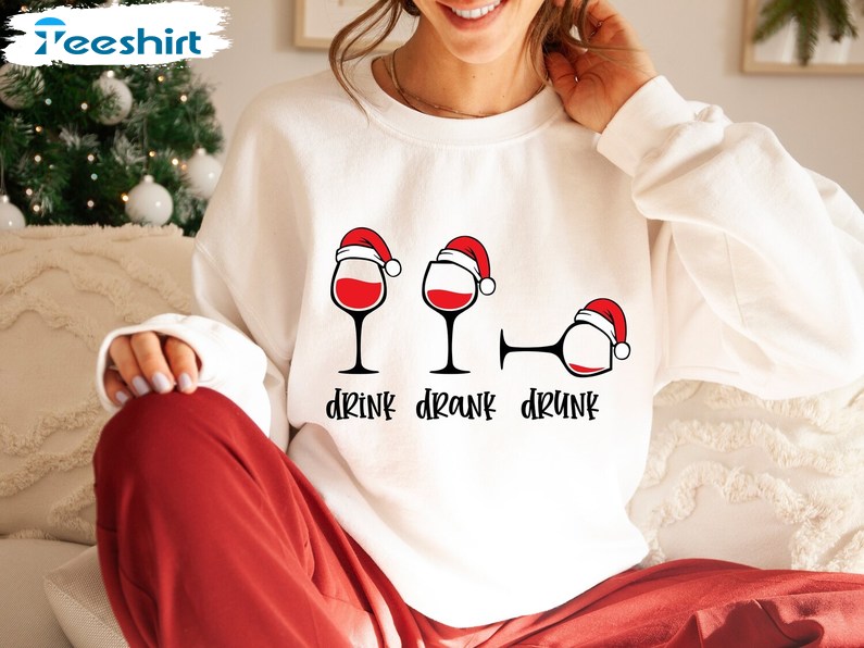 Drink Drank Drunk Christmas Sweatshirt, Funny Christmas Tee Wine Shirt, Long Sleeve Cotton, Hoodie, Merch