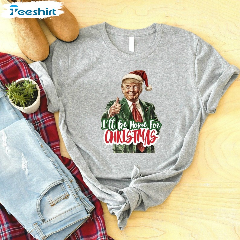 I Ll Be Home For Christmas Shirt, Donald Trump Shirt, Gift For Him, For Her