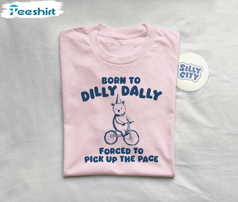 Born To Dilly Dally Shirt, Gift For Him, For Her, Tee, Merch