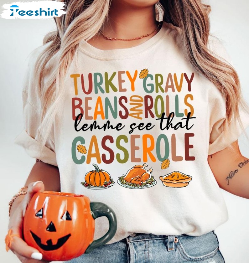 Turkey Gravy Beans And Rolls Let Me See That Casserole Shirt, Gift For Him, For Her, Tee, Merch