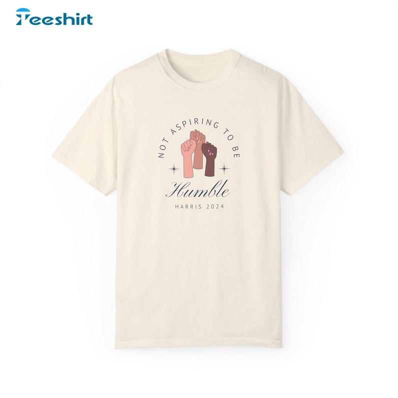 Not Aspiring To Be Humble Kamala Harris T Shirt, Gift For Him, For Her, Tee, Merch