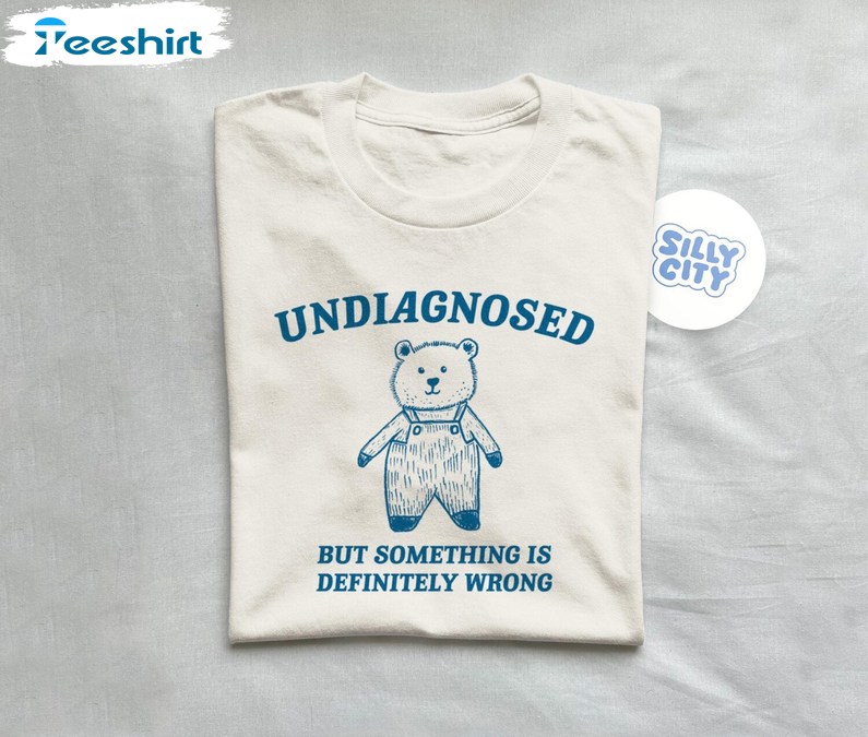 Undiagnosed But Something Is Wrong T Shirt, Funny Meme Weird Shirt, Gift For Him, For Her