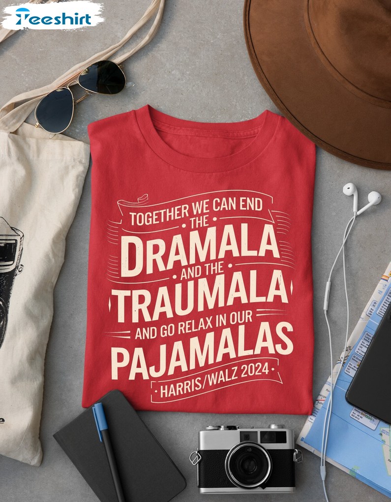 End The Dramala Relax In Our Pajamalas Shirt, Harris Walz Tee, Gift For Him, For Her, Tee, Merch