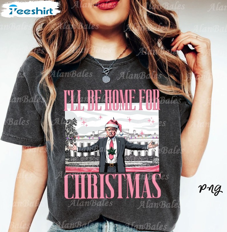 Trump I Ll Be Home For Christmas Shirt, Humorous Trump TShirt, Gift For Him, For Her, Tee, Merch