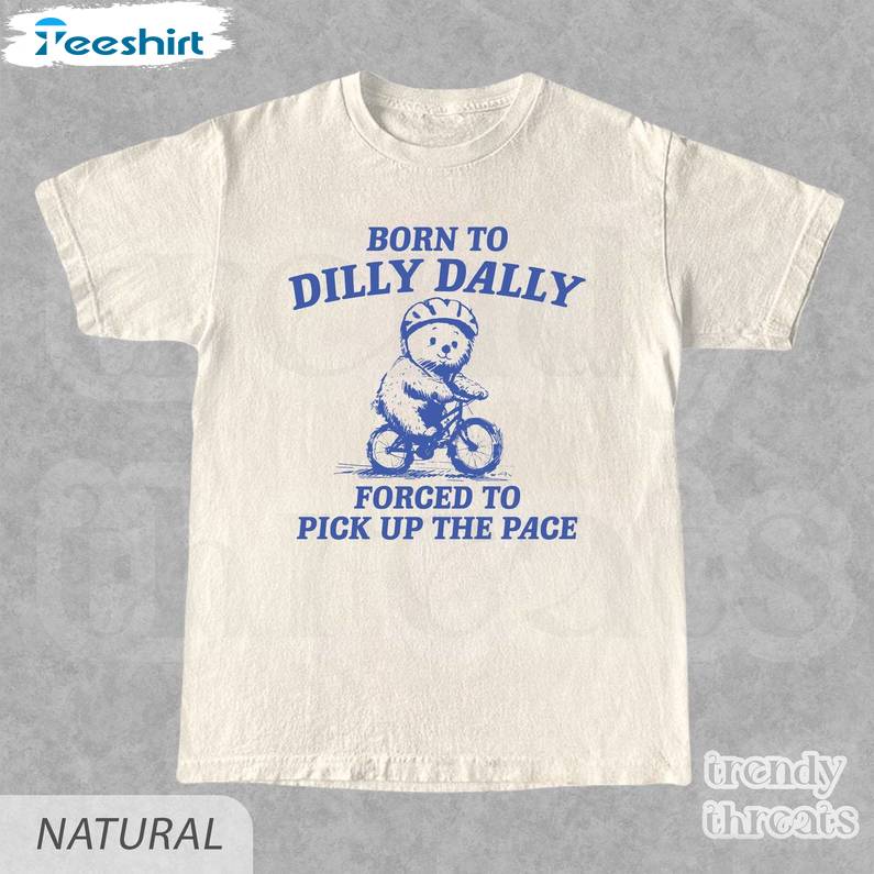 Born To Dilly Dally Forced To Pick Up The Pace Shirt, Bull Funny Y2k Shirt, Gift For Him, For Her