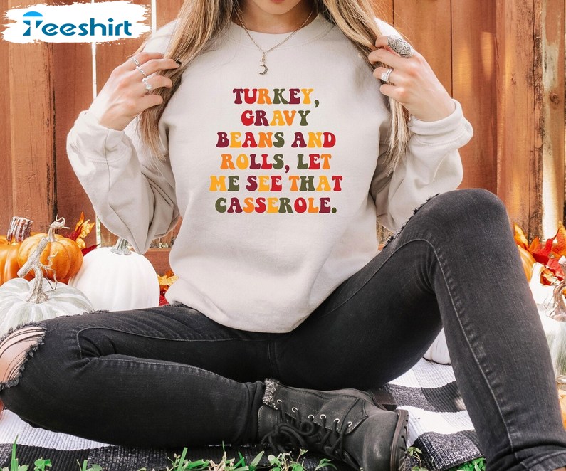 Turkey Gravy Beans And Rolls Let Me See That Casserole Sweatshirt, Thanksgiving Fall Shirt , Long Sleeve Cotton, Hoodie