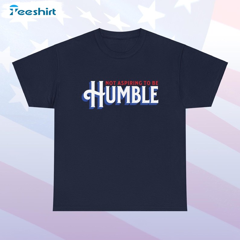 Not Aspiring To Be Humble T Shirt, Kamala Harris Shirt, Gift For Him, For Her