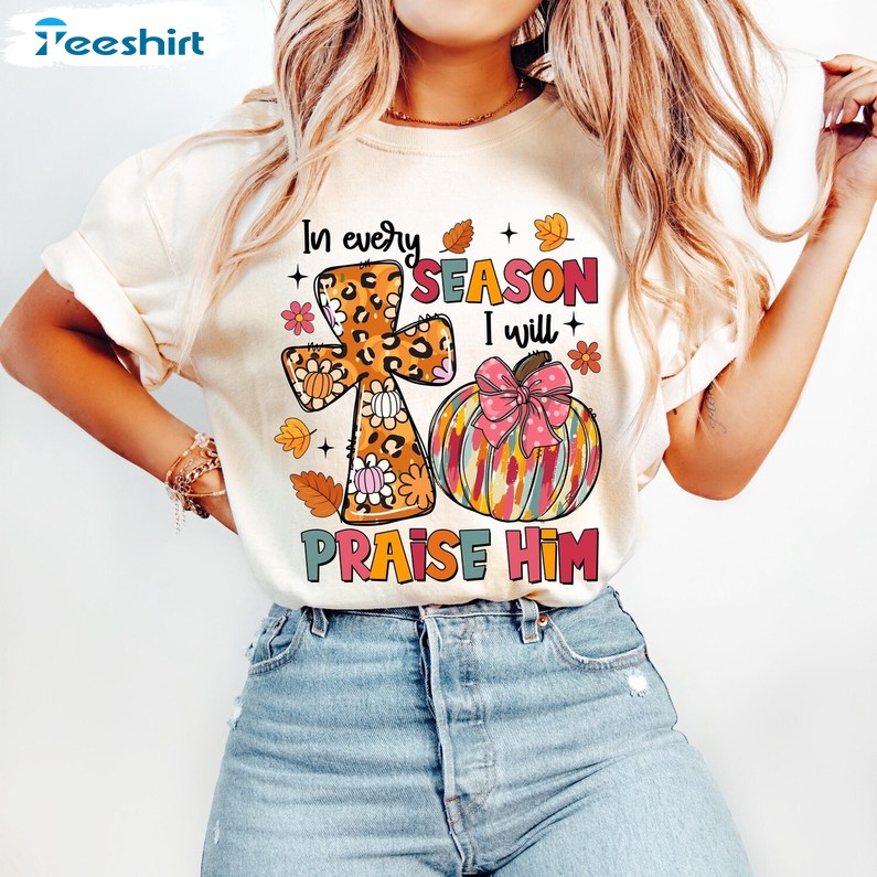 In Every Season I Will Praise Him Shirt, Fall Christian Autumn Pumpkin TShirt, Gift For Him, For Her