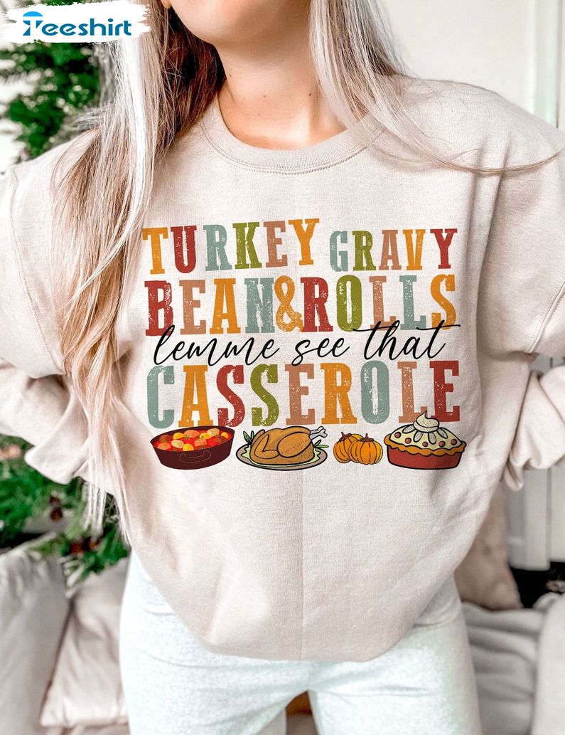 Turkey Gravy Beans And Rolls Let Me See That Casserole Sweatshirt, Gift For Him, For Her, Tee, Merch