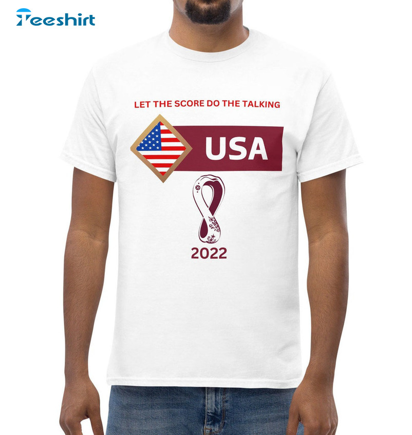 Let The Score Do The Talking USA 2022 Shirt - 2022 Qatar Fifa World Cup Short Sleeve