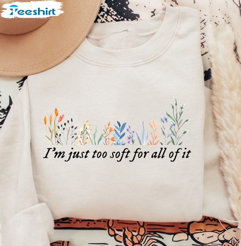 I'm Just Too Soft For All Of It Shirt - Anti Hero Folklore Taylor Swift Long Sleeve Sweatshirt