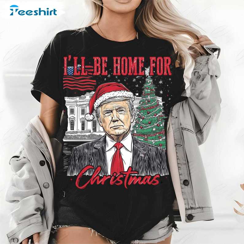 Trump I Ll Be Home For Christmas Sweatshirt, Humorous Christmas T Shirt, Long Sleeve Cotton, Hoodie, Merch