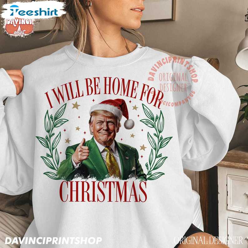 Trump I Ll Be Home For Christmas Sweatshirt, Humorous Christmas T Shirt, Long Sleeve Cotton, Hoodie, Merch