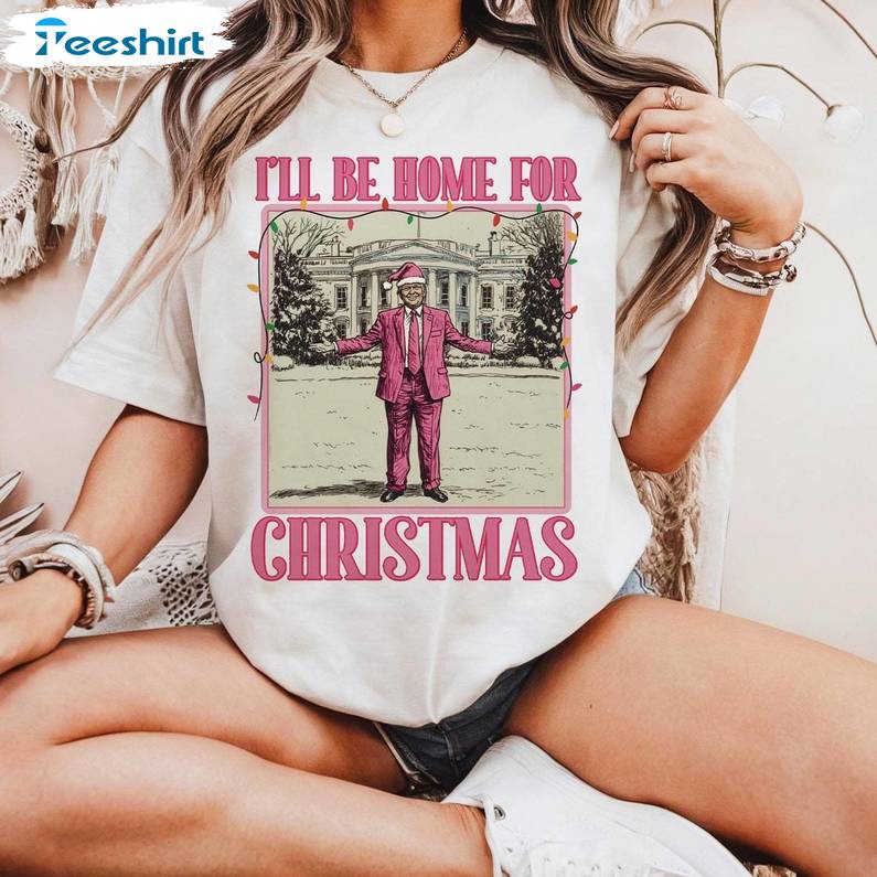 I Ll Be Home For Xmas Tshirt, Funny Trump Christmas Shirt, Gift For Him, For Her, For Family