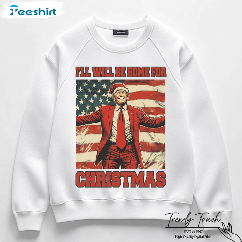 Trump I Ll Be Home For Christmas Sweatshirt, Humorous Christmas T Shirt, Long Sleeve Cotton, Hoodie, Merch