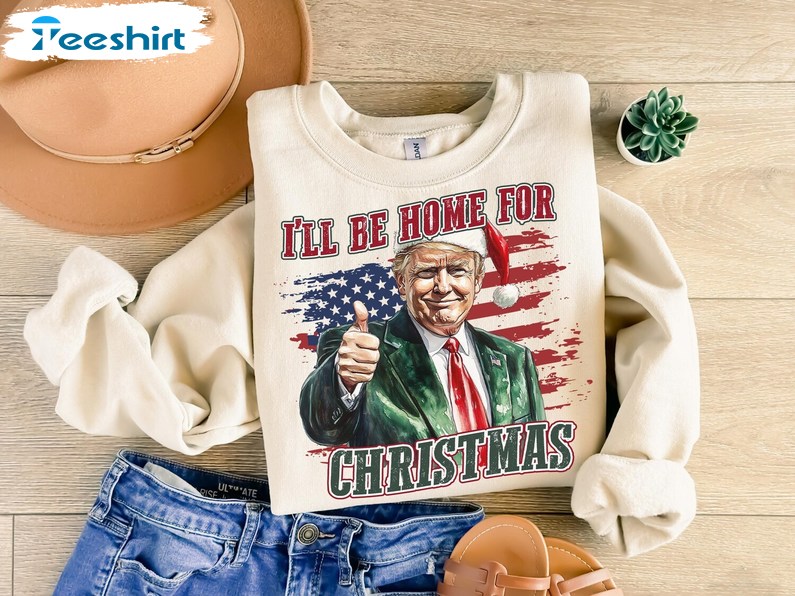 I'll Be Home For Christmas Trump Shirt