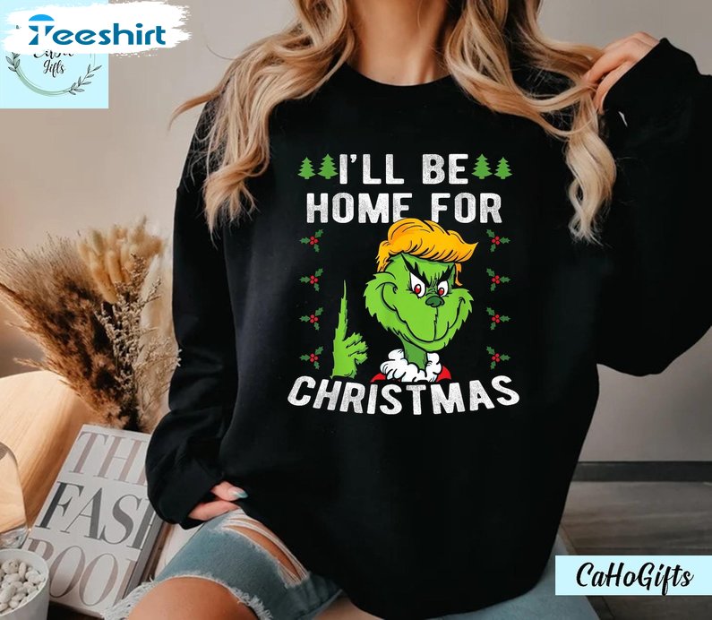 I Ll Be Home For Christmas Funny Trump 2024, Xmas Grinch Pajamas T Shirt, Gift For Him For Her, Tee, Merch