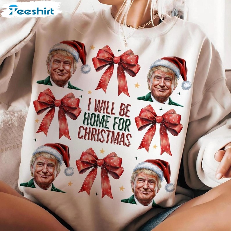 Trump I Ll Be Home For Christmas Sweatshirt, Humorous Christmas T Shirt, Long Sleeve Cotton, Hoodie, Merch