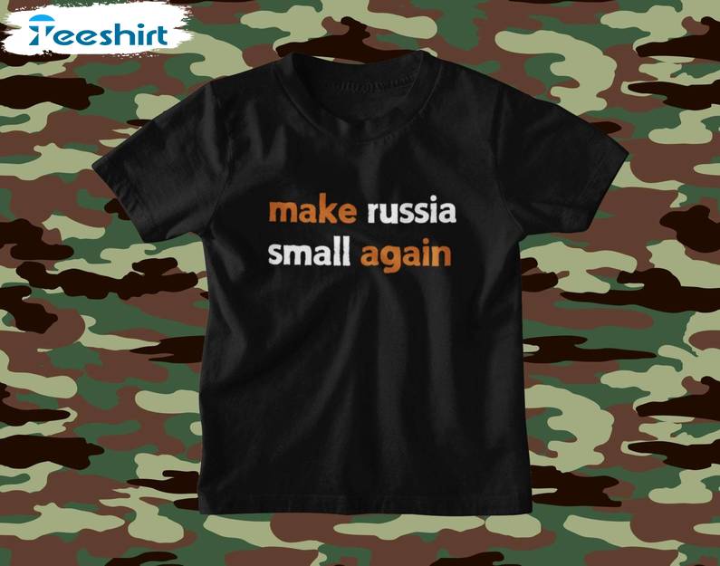 Make Russia Small Again Shirt, Gift For Him For Her, Tee, Merch