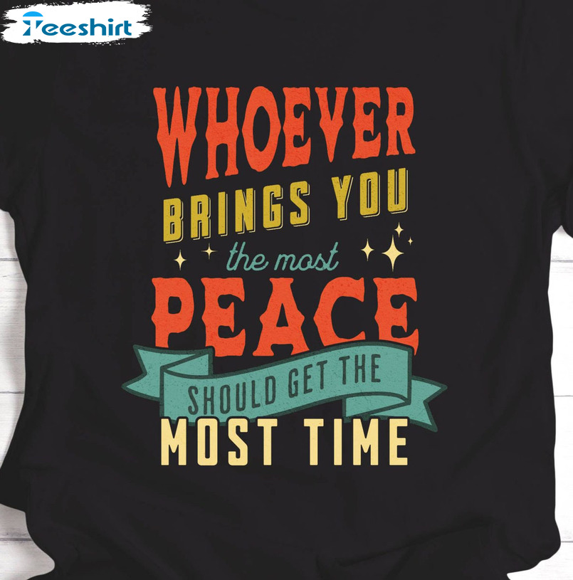 Whoever Brings You The Most Peace Should Get The Most Time Trending Unisex Hoodie Sweater