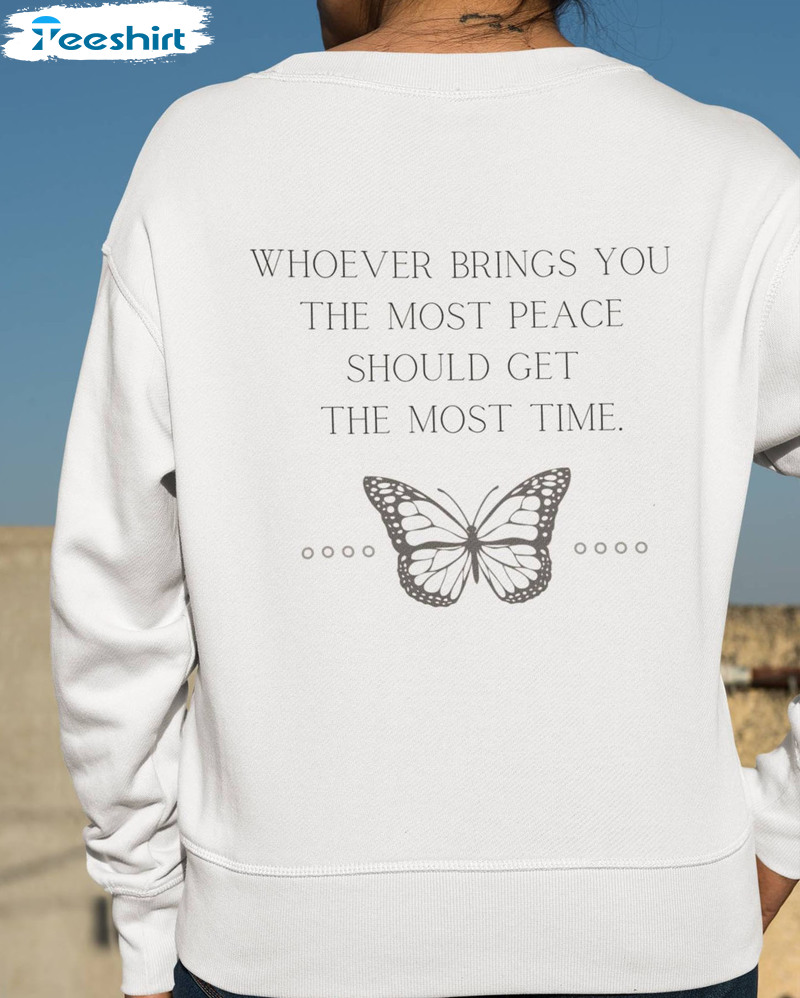 Whoever Brings You The Most Peace Should Get The Most Time Butterfly Sweatshirt Crewneck