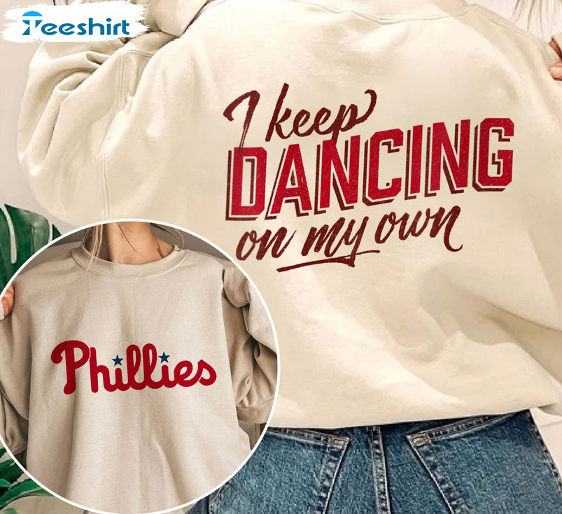 I Keep Dancing On My Own Shirt - Phillies 2022 Sweatshirt Unisex Hoodie